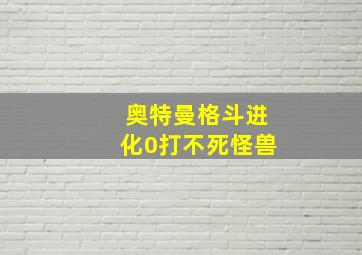 奥特曼格斗进化0打不死怪兽