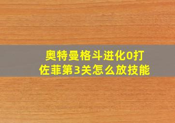 奥特曼格斗进化0打佐菲第3关怎么放技能