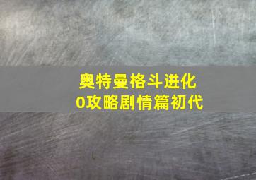 奥特曼格斗进化0攻略剧情篇初代