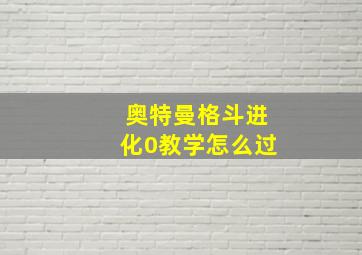 奥特曼格斗进化0教学怎么过