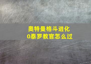 奥特曼格斗进化0泰罗教官怎么过