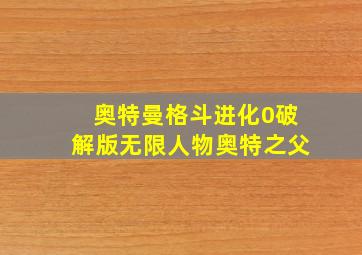 奥特曼格斗进化0破解版无限人物奥特之父