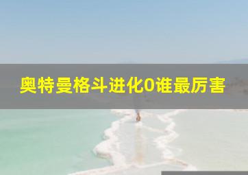 奥特曼格斗进化0谁最厉害