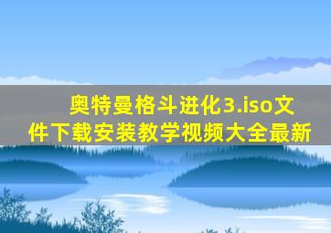 奥特曼格斗进化3.iso文件下载安装教学视频大全最新