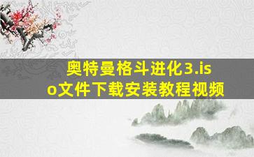 奥特曼格斗进化3.iso文件下载安装教程视频