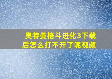 奥特曼格斗进化3下载后怎么打不开了呢视频