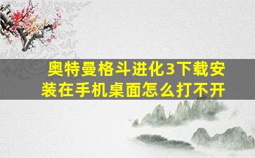 奥特曼格斗进化3下载安装在手机桌面怎么打不开