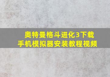 奥特曼格斗进化3下载手机模拟器安装教程视频