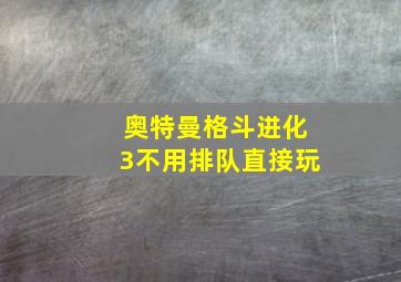 奥特曼格斗进化3不用排队直接玩