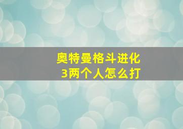 奥特曼格斗进化3两个人怎么打