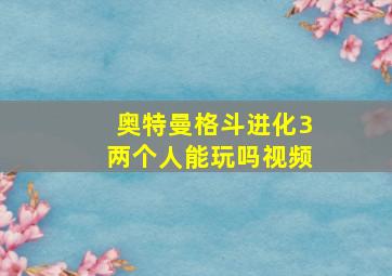 奥特曼格斗进化3两个人能玩吗视频