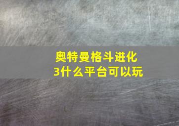 奥特曼格斗进化3什么平台可以玩