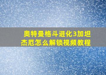 奥特曼格斗进化3加坦杰厄怎么解锁视频教程