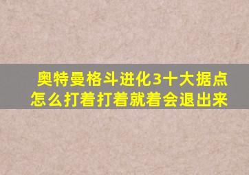 奥特曼格斗进化3十大据点怎么打着打着就着会退出来