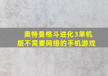 奥特曼格斗进化3单机版不需要网络的手机游戏