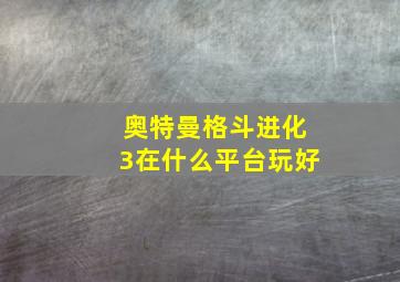 奥特曼格斗进化3在什么平台玩好