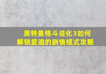 奥特曼格斗进化3如何解锁爱迪的剧情模式攻略