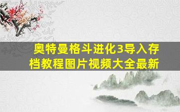 奥特曼格斗进化3导入存档教程图片视频大全最新