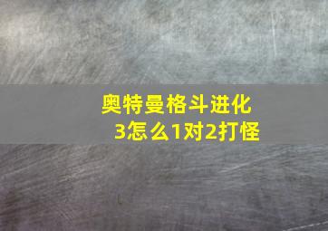 奥特曼格斗进化3怎么1对2打怪