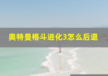 奥特曼格斗进化3怎么后退