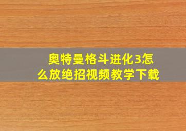 奥特曼格斗进化3怎么放绝招视频教学下载