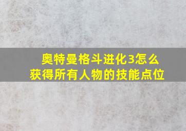 奥特曼格斗进化3怎么获得所有人物的技能点位