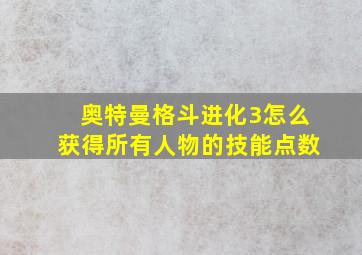 奥特曼格斗进化3怎么获得所有人物的技能点数