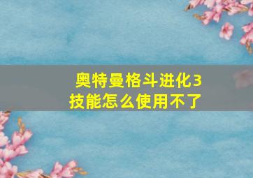 奥特曼格斗进化3技能怎么使用不了