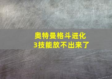 奥特曼格斗进化3技能放不出来了