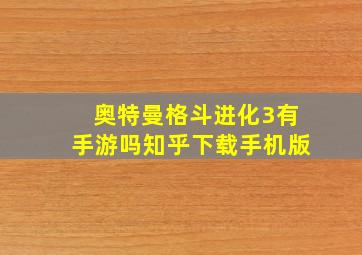 奥特曼格斗进化3有手游吗知乎下载手机版