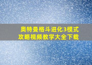 奥特曼格斗进化3模式攻略视频教学大全下载