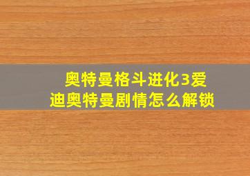 奥特曼格斗进化3爱迪奥特曼剧情怎么解锁