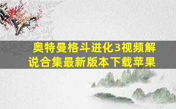 奥特曼格斗进化3视频解说合集最新版本下载苹果