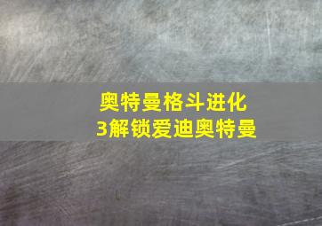 奥特曼格斗进化3解锁爱迪奥特曼