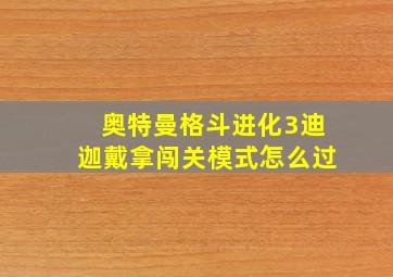 奥特曼格斗进化3迪迦戴拿闯关模式怎么过