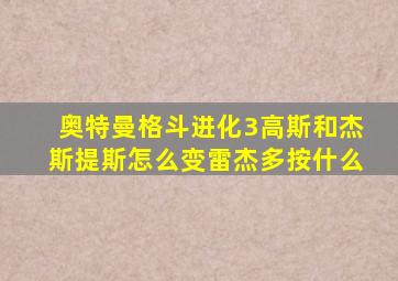 奥特曼格斗进化3高斯和杰斯提斯怎么变雷杰多按什么