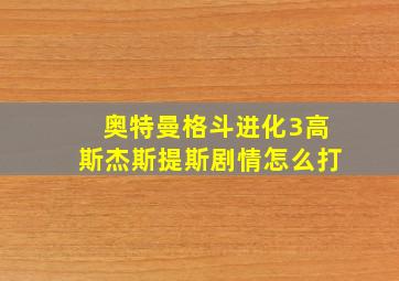 奥特曼格斗进化3高斯杰斯提斯剧情怎么打