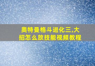 奥特曼格斗进化三,大招怎么放技能视频教程