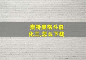 奥特曼格斗进化三,怎么下载