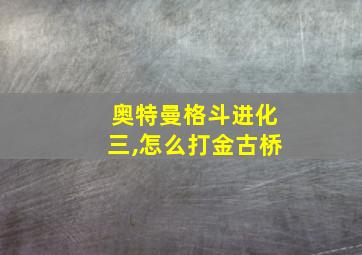 奥特曼格斗进化三,怎么打金古桥