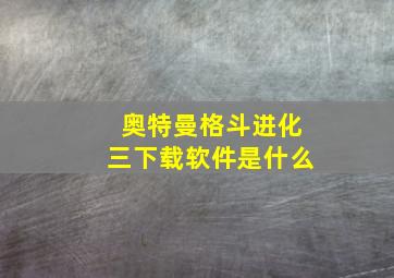 奥特曼格斗进化三下载软件是什么