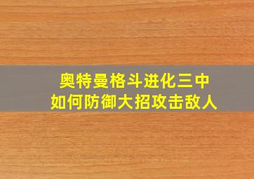 奥特曼格斗进化三中如何防御大招攻击敌人