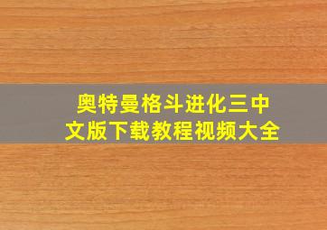 奥特曼格斗进化三中文版下载教程视频大全