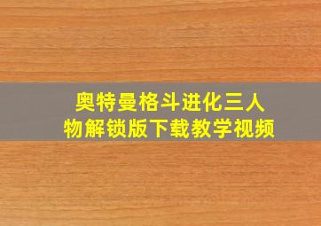 奥特曼格斗进化三人物解锁版下载教学视频