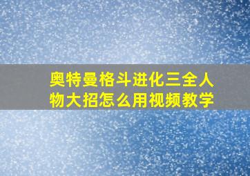 奥特曼格斗进化三全人物大招怎么用视频教学