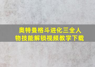 奥特曼格斗进化三全人物技能解锁视频教学下载