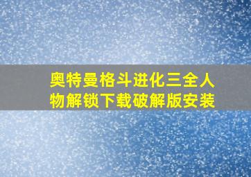 奥特曼格斗进化三全人物解锁下载破解版安装