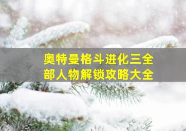 奥特曼格斗进化三全部人物解锁攻略大全