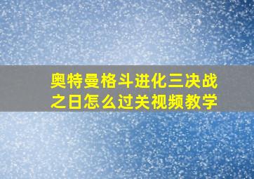 奥特曼格斗进化三决战之日怎么过关视频教学