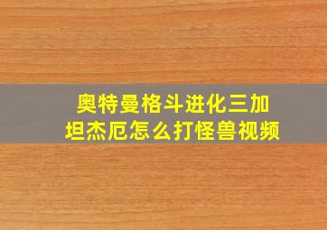 奥特曼格斗进化三加坦杰厄怎么打怪兽视频